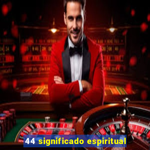 44 significado espiritual